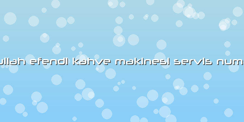 Abdullah Efendi Kahve Makinesi Servis Numarası