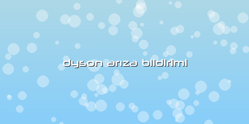 Dyson Arıza Bildirimi
