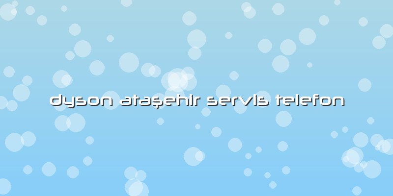 Dyson Ataşehir Servis Telefon