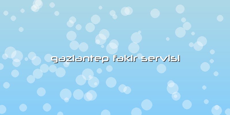 Gaziantep Fakir Servisi