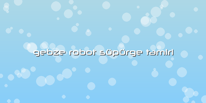 Gebze Robot Süpürge Tamiri