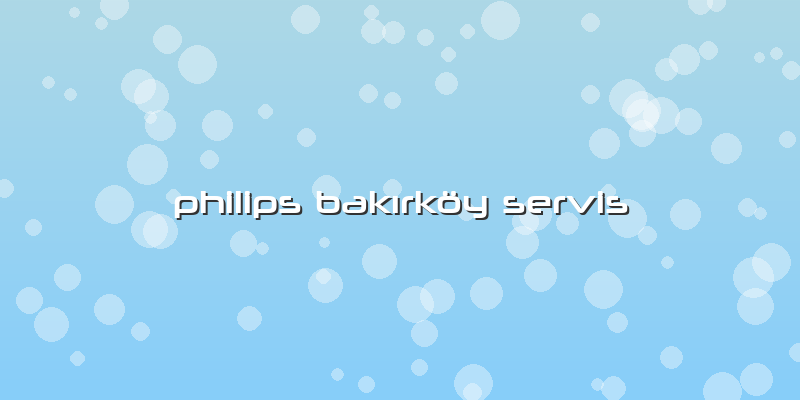 Philips Bakırköy Servis