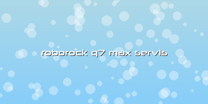 Roborock Q7 Max Servis