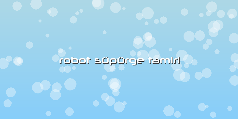 Robot Süpürge Tamiri