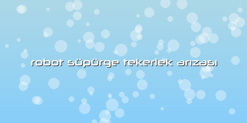 Robot Süpürge Tekerlek Arızası