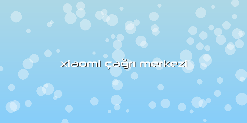 Xiaomi çağrı Merkezi