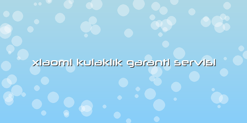 Xiaomi Kulaklık Garanti Servisi