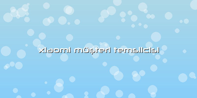 Xiaomi Müşteri Temsilcisi