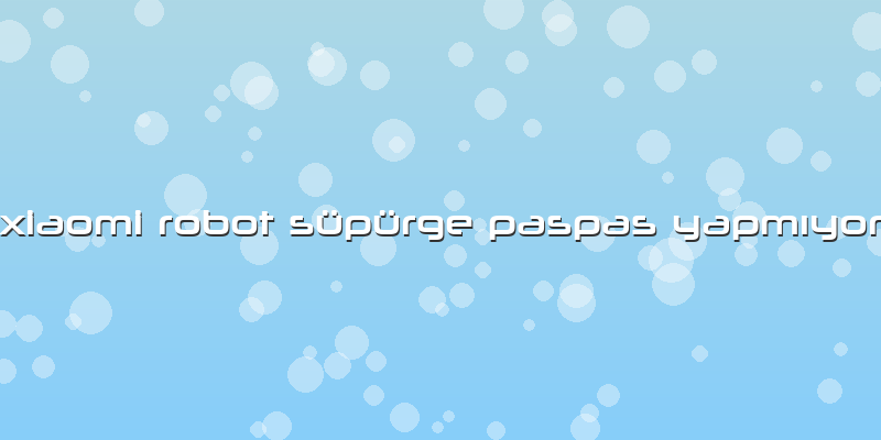 Xiaomi Robot Süpürge Paspas Yapmıyor